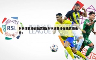 利物浦直播在线直播(利物浦直播在线直播免费)