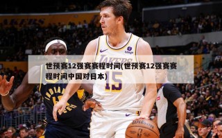 世预赛12强赛赛程时间(世预赛12强赛赛程时间中国对日本)
