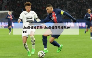 cba外援被罚款(cba外援使用规则2019)