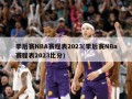 季后赛NBA赛程表2023(季后赛NBa赛程表2023比分)