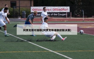 阿贾克斯对曼联(阿贾克斯曼联欧联决赛)