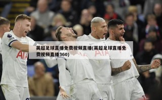 英超足球直播免费***直播(英超足球直播免费***直播360)