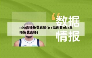 nba直播免费直播(jrs低调看nba直播免费直播)