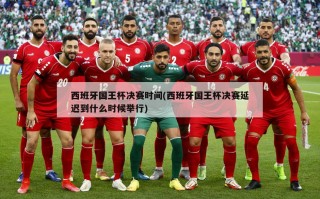 西班牙国王杯决赛时间(西班牙国王杯决赛延迟到什么时候举行)