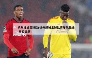 杭州绿城足球队(杭州绿城足球队青年队教练 马超简历)