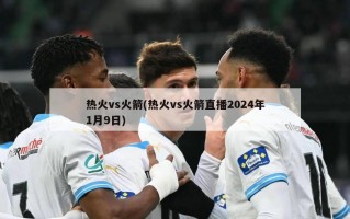 热火vs火箭(热火vs火箭直播2024年1月9日)