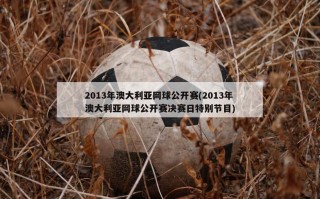 2013年澳大利亚网球公开赛(2013年澳大利亚网球公开赛决赛日特别节目)