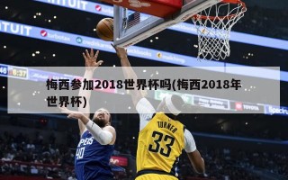 梅西参加2018世界杯吗(梅西2018年世界杯)