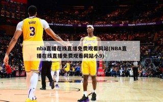 nba直播在线直播免费观看网站(NBA直播在线直播免费观看网站小9)