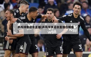 乒乓球奥运会直播(乒乓球奥运会直播在哪看)