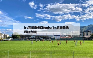 jrs直播录像回放nba(jrs直播录像回放火箭)