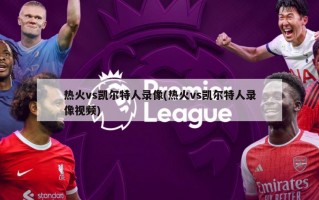 热火vs凯尔特人录像(热火vs凯尔特人录像视频)
