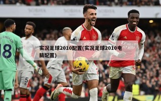 实况足球2010配置(实况足球2010电脑配置)