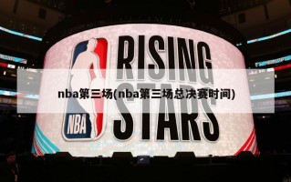 nba第三场(nba第三场总决赛时间)