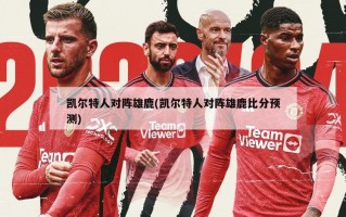 凯尔特人对阵雄鹿(凯尔特人对阵雄鹿比分预测)
