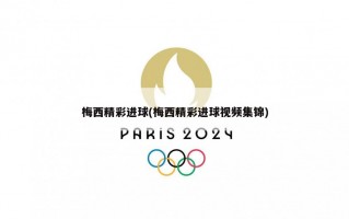 梅西精彩进球(梅西精彩进球视频集锦)