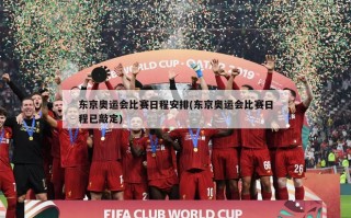 东京奥运会比赛日程安排(东京奥运会比赛日程已敲定)