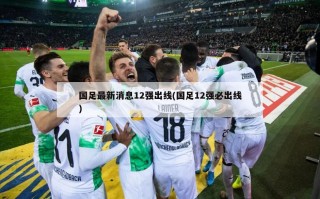 国足最新消息12强出线(国足12强必出线)