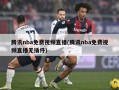 腾讯nba免费视频直播(腾讯nba免费视频直播无插件)