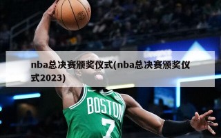 nba总决赛颁奖仪式(nba总决赛颁奖仪式2023)
