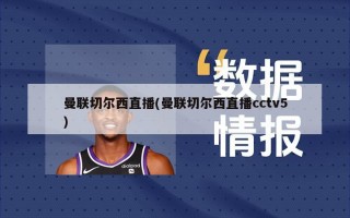 曼联切尔西直播(曼联切尔西直播cctv5)