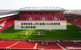 ***捷克vs荷兰直播(2021***捷克vs荷兰直播)