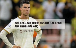 欧冠直播在线直播观看(欧冠直播在线直播观看高清直播 极尽体育)