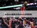 孙悦nba视频(孙悦nba十佳球视频)