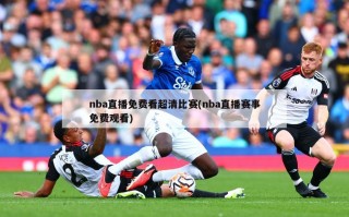 nba直播免费看超清比赛(nba直播赛事免费观看)