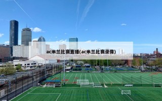 ac米兰比赛直播(ac米兰比赛录像)