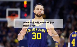 2006nba总决赛(2006NBA总决赛百度百科)