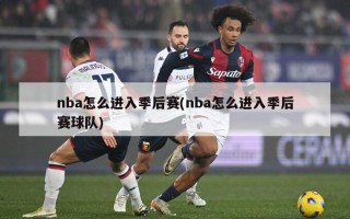 nba怎么进入季后赛(nba怎么进入季后赛球队)