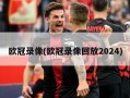 欧冠录像(欧冠录像回放2024)