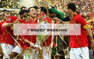 广州马拉松(广州马拉松2024)