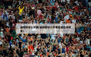 迪拜网球公开赛(迪拜网球公开赛直播在线观看)