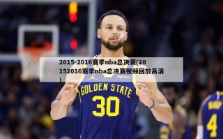 2015-2016赛季nba总决赛(20152016赛季nba总决赛视频回放高清)